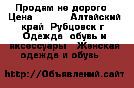 Продам не дорого › Цена ­ 1 000 - Алтайский край, Рубцовск г. Одежда, обувь и аксессуары » Женская одежда и обувь   